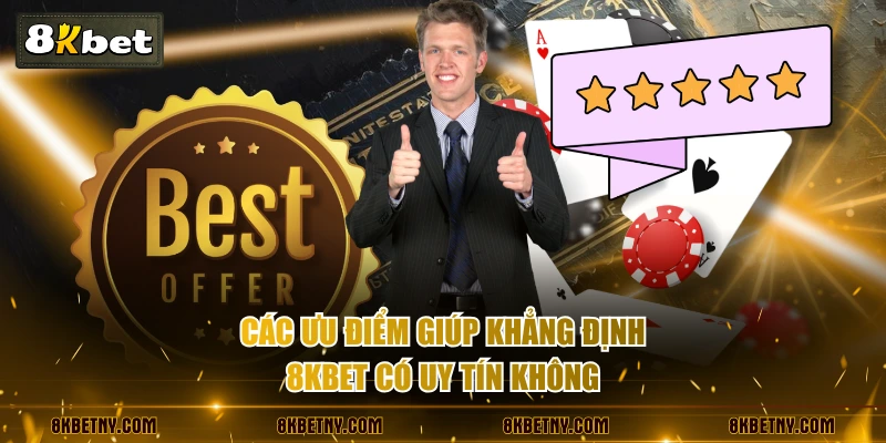 Các ưu điểm giúp khẳng định 8KBET có uy tín không