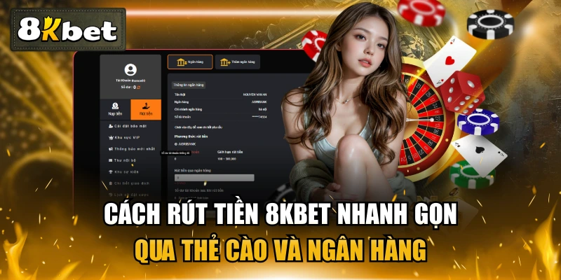 Cách Rút Tiền 8KBET Nhanh Gọn Qua Thẻ Cào Và Ngân Hàng