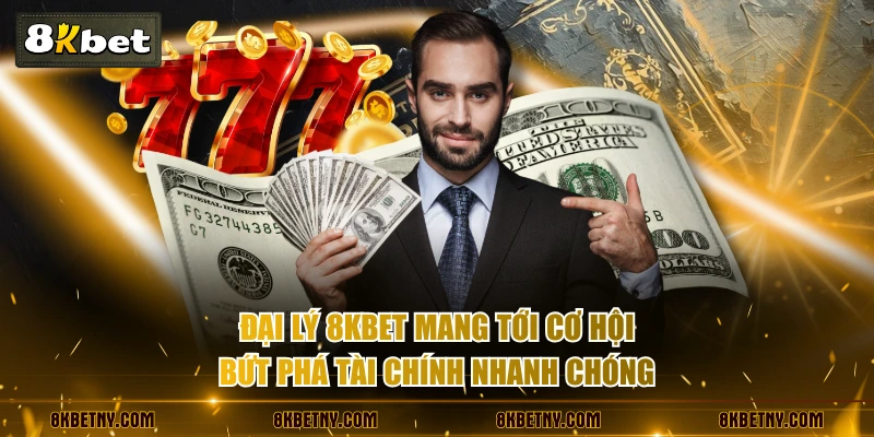 Đại lý 8KBET mang tới cơ hội bứt phá tài chính nhanh chóng