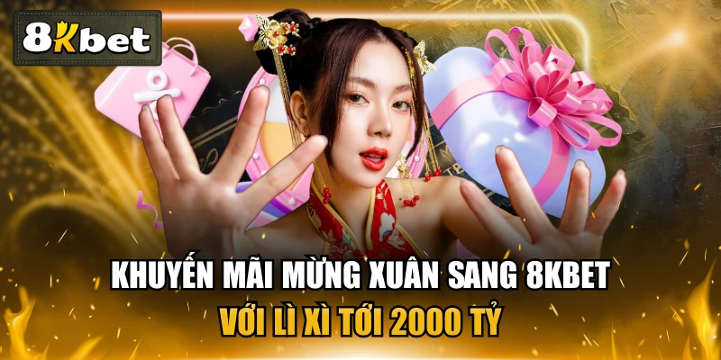 Khuyến Mãi Mừng Xuân Sang 8KBET Với Lì Xì Tới 2000 Tỷ