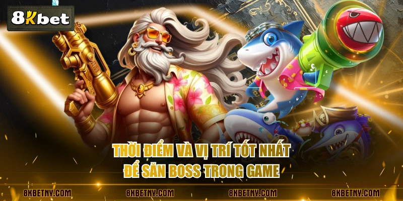 Hướng Dẫn Săn Thần Tài Hiệu Quả - Trúng Thưởng Ngay Lần Đầu 3 Thời điểm và vị trí tốt nhất để săn boss trong game