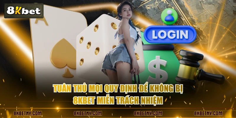 Tuân thủ mọi quy định để không bị 8KBET miễn trách nhiệm